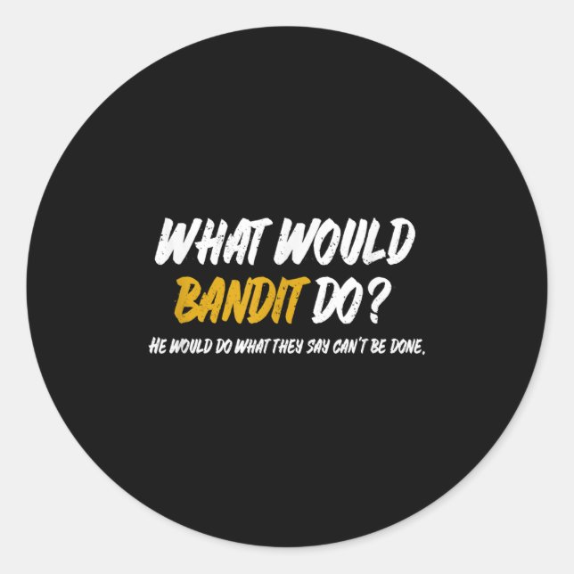 What Would Bandit Do_ What They Say Can't Be Done  Classic Round Sticker (Front)