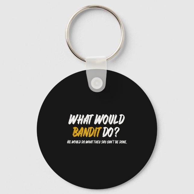 What Would Bandit Do_ What They Say Can't Be Done  Keychain (Front)