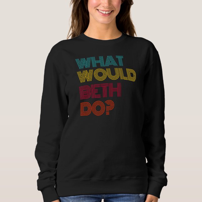 What Would Beth Do Sweatshirt (Front)