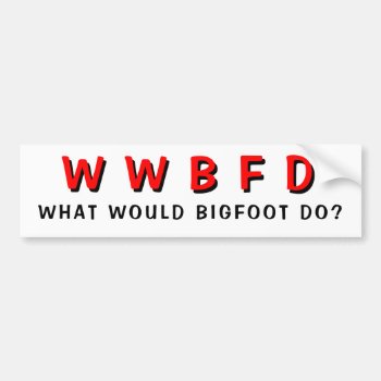 What Would Bigfoot Do? Bumper Sticker by talkingbumpers at Zazzle