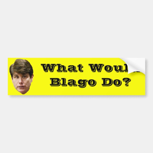 What Would Blago Do? Bumper Sticker (Front)