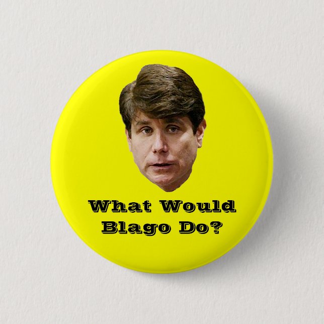 What Would Blago Do? Pinback Button (Front)