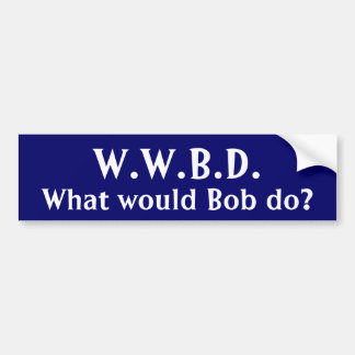 What would Bob do? Bumper Sticker