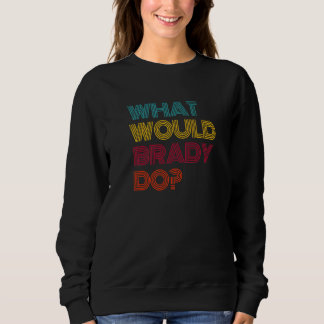 What Would Brady Do I Love Brady Premium Sweatshirt