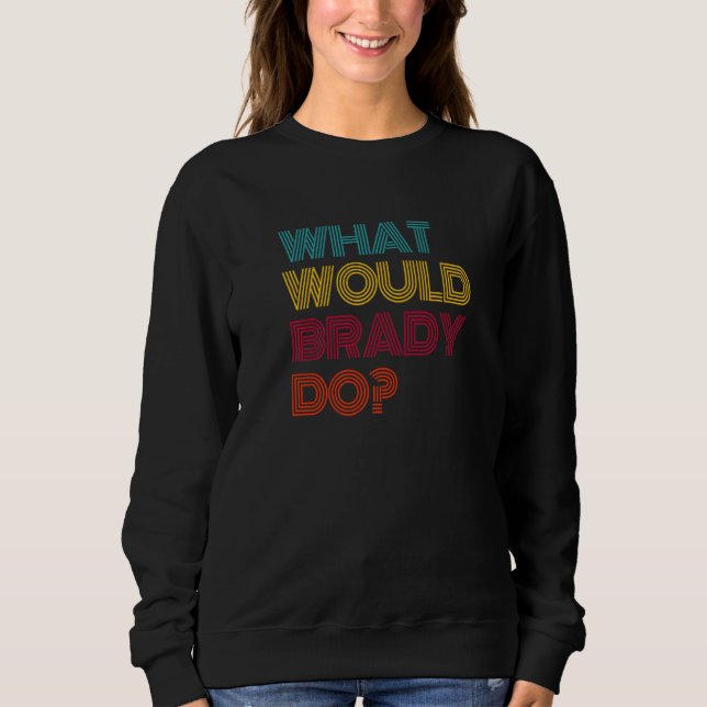 What Would Brady Do I Love Brady Premium Sweatshirt (Front)