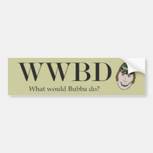 What Would Bubba Do? Bumper Sticker