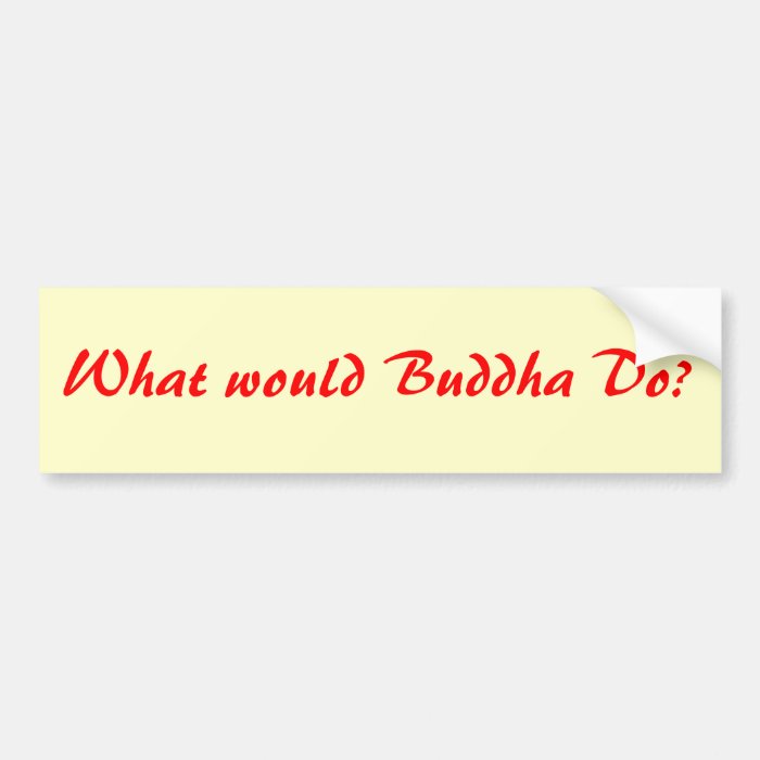 What would Buddha Do? bumper sticker