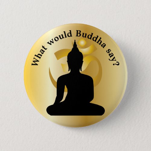 What would Buddha say seated Buddha silhouette Button