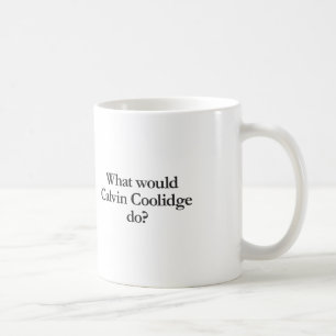 what would calvin coolidge do coffee mug
