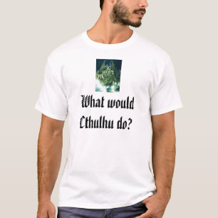 What would Cthulhu do? T-Shirt