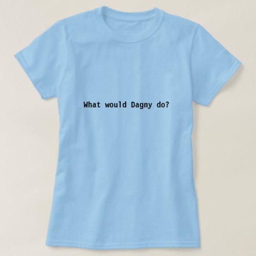 What would Dagny do T_Shirt