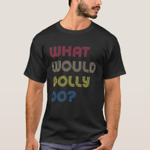 What Would Dolly Do Inspirational Strong Women T-Shirt
