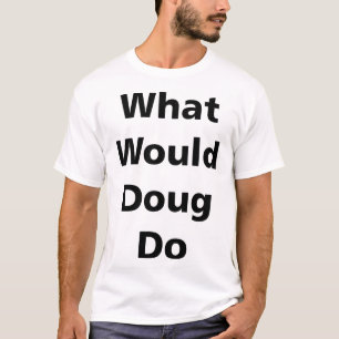 What Would Doug Do T-Shirt