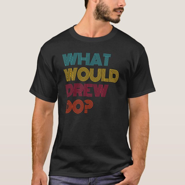 What Would Drew Do I Love Drew T-Shirt (Front)