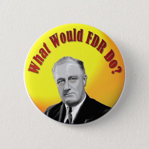 What Would FDR Do Pinback Button