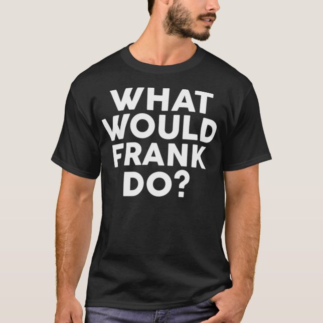 What Would FRANK Do  Name T-Shirt (Front)