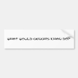 What Would Genghis Khan do? Bumper Sticker