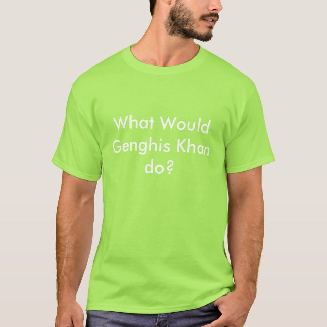 What Would Genghis Khan do? T-Shirt (Front)