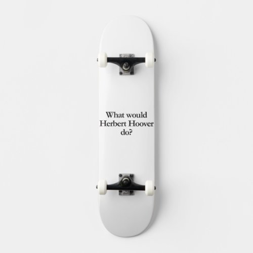 what would herbert hoover do skateboard deck