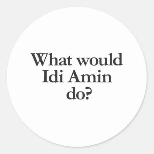 what would idi amin do classic round sticker