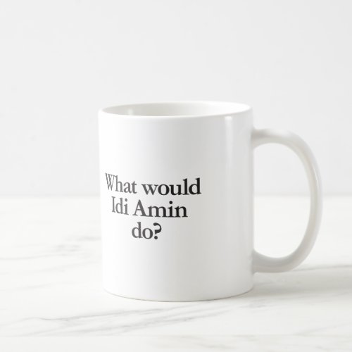 what would idi amin do coffee mug