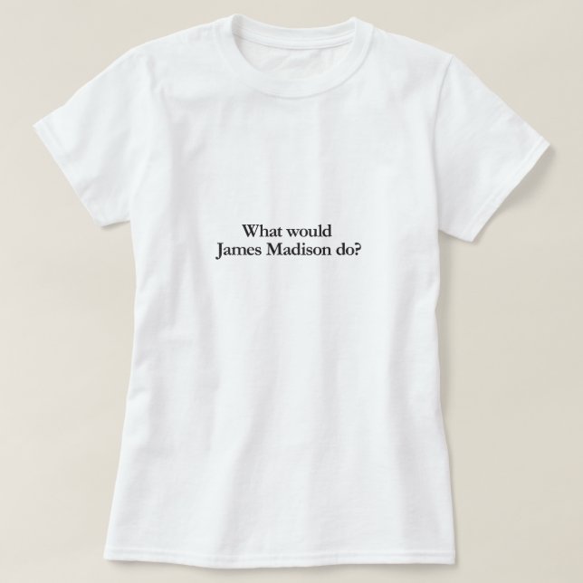 what would james madison do T-Shirt (Design Front)