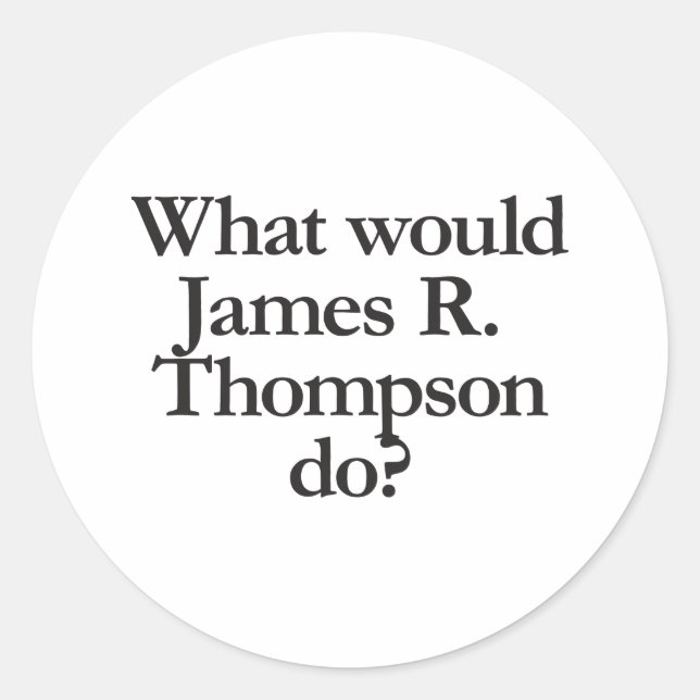 what would james r thompson do classic round sticker (Front)