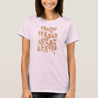 What Would Jesus Brew? T-Shirt