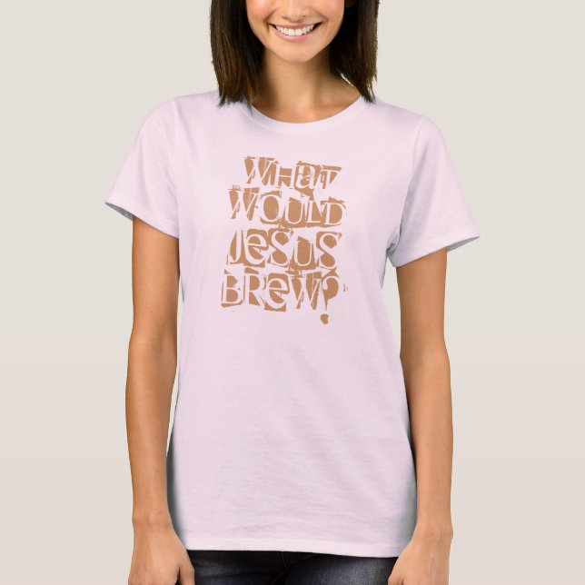 What Would Jesus Brew? T-Shirt (Front)