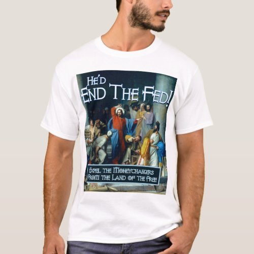 What Would Jesus Do  Hed End the Fed T_Shirt