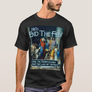 What Would Jesus Do? He'd End the Fed T-Shirt