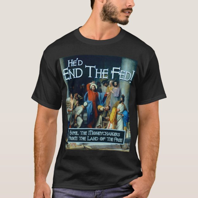 What Would Jesus Do?  He'd End the Fed T-Shirt (Front)