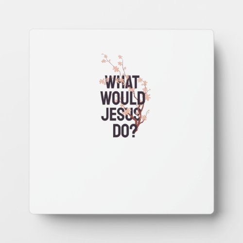 What would Jesus do Plaque