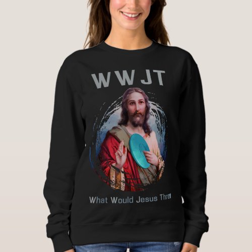 What Would Jesus Throw Funny Disc Golf Men  Women Sweatshirt