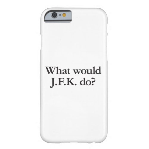 what would jfk do barely there iPhone 6 case