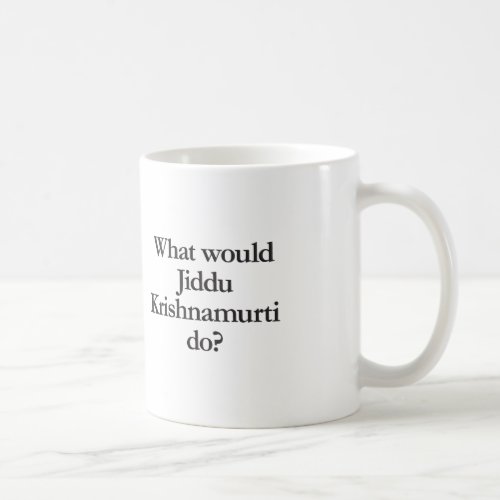 what would jiddu krishnamurti do coffee mug