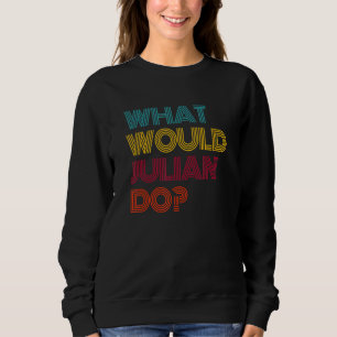 What Would Julian Do I Love Julian Sweatshirt