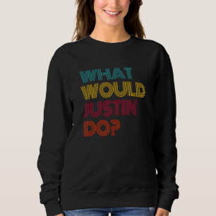 What Would Justin Do I Love Justin Sweatshirt