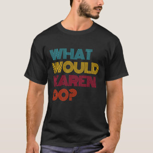 What Would Karen Do I Love Karen T-Shirt