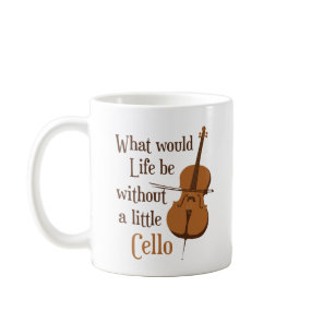 What Would Life Be Without a Little Cello Coffee Mug