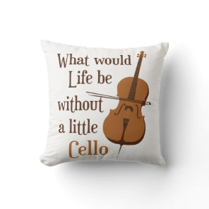 What Would Life Be Without a Little Cello Throw Pillow