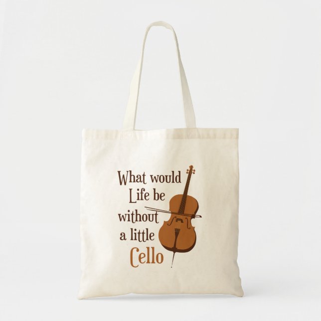 What Would Life Be Without a Little Cello Tote Bag (Front)