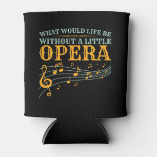 What Would Life Be Without a Little Opera Can Cooler