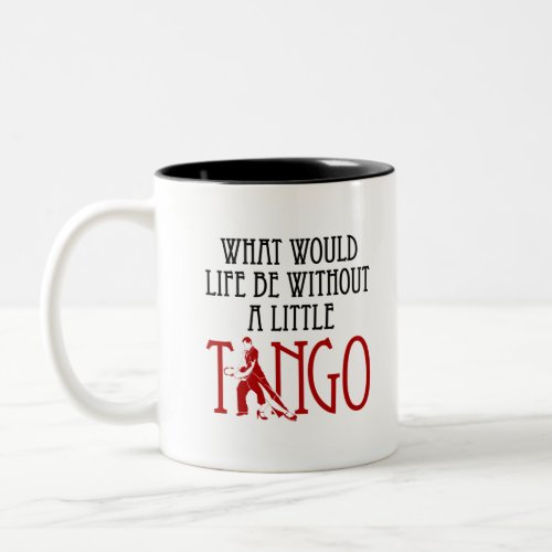 What Would Life Be Without a Little Tango Dancing Two_Tone Coffee Mug