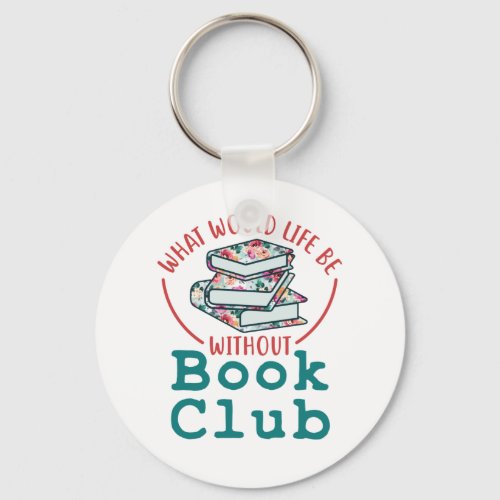 What Would Life Be Without Book Club Keychain