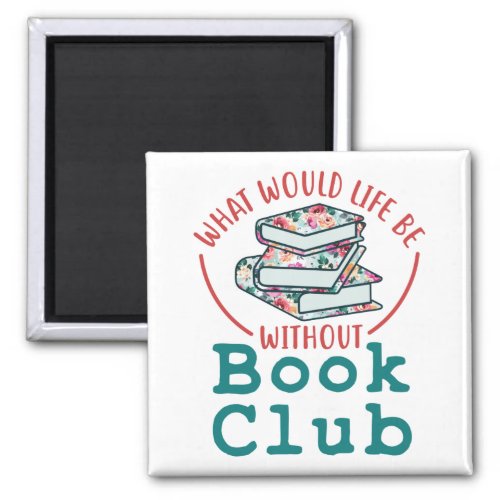 What Would Life Be Without Book Club Magnet