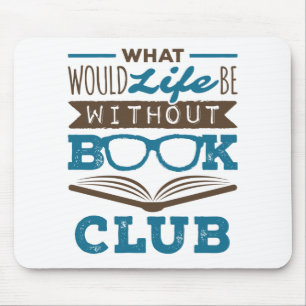 What Would Life Be Without Book Club Mouse Pad