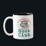 What Would Life Be Without Book Club Two-Tone Coffee Mug<br><div class="desc">This cute book club design is perfect for women or teen girls who love to read books and discuss them with other book club members. The artwork features a funny saying and stack of books graphic. Grab one for a book club lover,  member or host.</div>