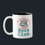 What Would Life Be Without Book Club Two-Tone Coffee Mug<br><div class="desc">This cute book club design is perfect for women or teen girls who love to read books and discuss them with other book club members. The artwork features a funny saying and stack of books graphic. Grab one for a book club lover,  member or host.</div>