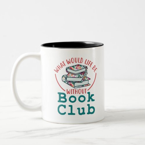 What Would Life Be Without Book Club Two_Tone Coffee Mug